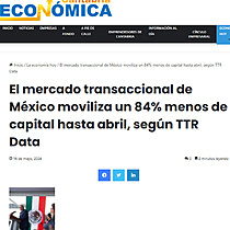 El mercado transaccional de Mxico moviliza un 84% menos de capital hasta abril, segn TTR Data